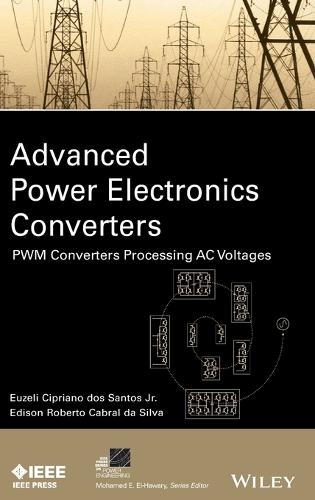 Advanced Power Electronics Converters: PWM Converters Processing AC Voltages - IEEE Press Series on Power Engineering (Hardback)