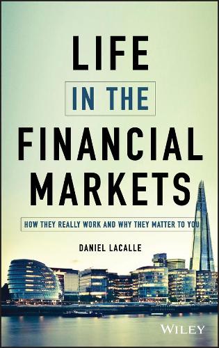 The Life in the Financial Markets: How They Really Work and Why They Matter to You (Hardback)