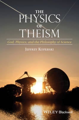 The Physics of Theism: God, Physics, and the Philosophy of Science (Hardback)