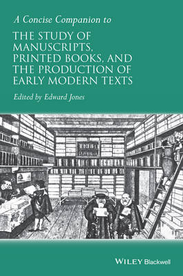 Cover A Concise Companion to the Study of Manuscripts, Printed Books, and the Production of Early Modern Texts: A Festschrift for Gordon Campbell - Concise Companions to Literature and Culture