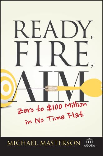 Ready, Fire, Aim: Zero to $100 Million in No Time Flat - Agora Series (Paperback)