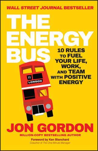 The Energy Bus: 10 Rules to Fuel Your Life, Work, and Team with Positive Energy (Paperback)