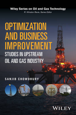 Optimization and Business Improvement Studies in Upstream Oil and Gas Industry - Wiley Series on Oil and Gas Technology (Hardback)