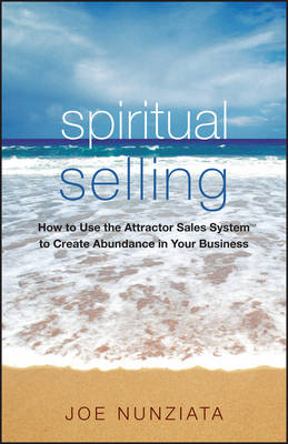 Spiritual Selling: How to Use the Attractor Sales System to Create Abundance in Your Business (Paperback)