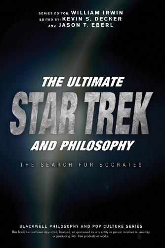 The Ultimate Star Trek and Philosophy: The Search for Socrates - The Blackwell Philosophy and Pop Culture Series (Paperback)