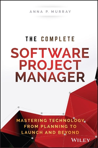 The Complete Software Project Manager: Mastering Technology from Planning to Launch and Beyond - Wiley CIO (Hardback)