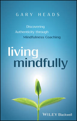 Living Mindfully: Discovering Authenticity through Mindfulness Coaching (Hardback)