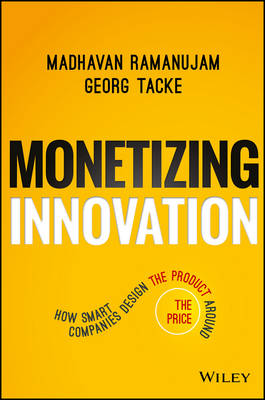 Monetizing Innovation: How Smart Companies Design the Product Around the Price (Hardback)