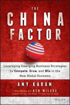 The China Factor: Leveraging Emerging Business Strategies to Compete, Grow, and Win in the New Global Economy (Hardback)