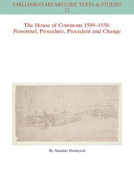 The House of Commons 1509-1558: Personnel, Procedure, Precedent and Change - Parliamentary History Book Series (Paperback)