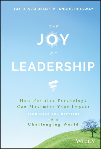 The Joy of Leadership: How Positive Psychology Can Maximize Your Impact (and Make You Happier) in a Challenging World (Hardback)