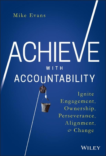 Achieve with Accountability: Ignite Engagement, Ownership, Perseverance, Alignment, and Change (Hardback)