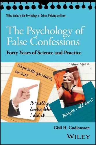 The Psychology of False Confessions: Forty Years of Science and Practice - Wiley Series in Psychology of Crime, Policing and Law (Paperback)