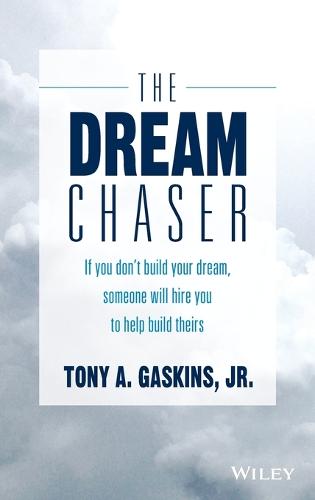 The Dream Chaser: If You Don't Build Your Dream, Someone Will Hire You to Help Build Theirs (Hardback)