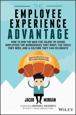 The Employee Experience Advantage: How to Win the War for Talent by Giving Employees the Workspaces they Want, the Tools they Need, and a Culture They Can Celebrate (Hardback)