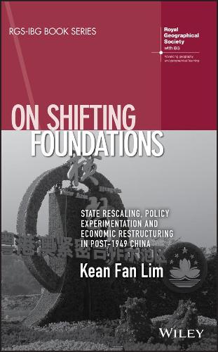 On Shifting Foundations: State Rescaling, Policy Experimentation And Economic Restructuring In Post-1949 China - RGS-IBG Book Series (Hardback)