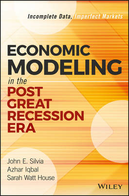 Economic Modeling in the Post Great Recession Era: Incomplete Data, Imperfect Markets - Wiley and SAS Business Series (Hardback)