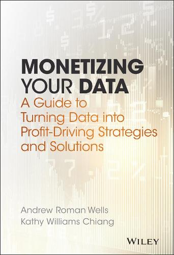 Monetizing Your Data: A Guide to Turning Data into Profit-Driving Strategies and Solutions (Hardback)