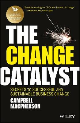 The Change Catalyst: Secrets to Successful and Sustainable Business Change (Hardback)