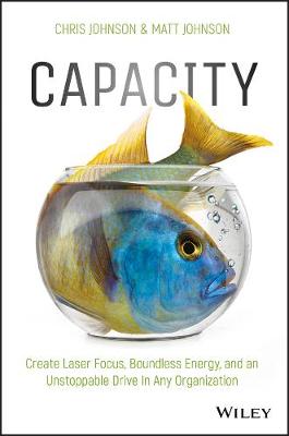 Capacity: Create Laser Focus, Boundless Energy, and an Unstoppable Drive In Any Organization (Hardback)