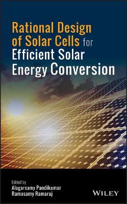 Rational Design of Solar Cells for Efficient Solar Energy Conversion (Hardback)