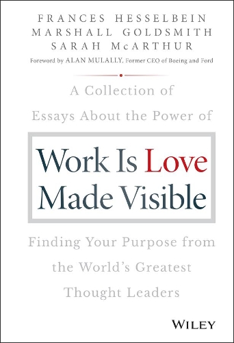 Work is Love Made Visible: A Collection of Essays About the Power of Finding Your Purpose From the World's Greatest Thought Leaders (Hardback)
