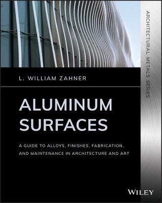Aluminum Surfaces: A Guide to Alloys, Finishes, Fabrication and Maintenance in Architecture and Art - Architectural Metals Series (Paperback)