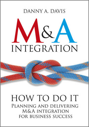 M&A Integration: How To Do It. Planning and delivering M&A integration for business success (Hardback)