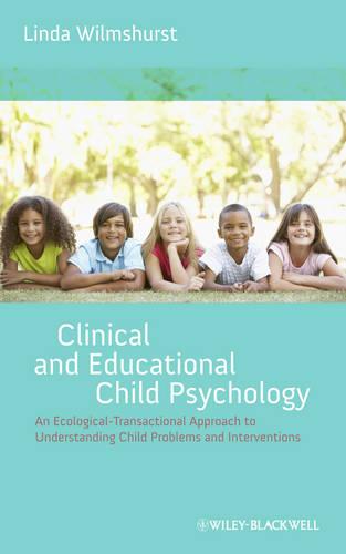 Clinical and Educational Child Psychology: An Ecological-Transactional Approach to Understanding Child Problems and Interventions (Hardback)