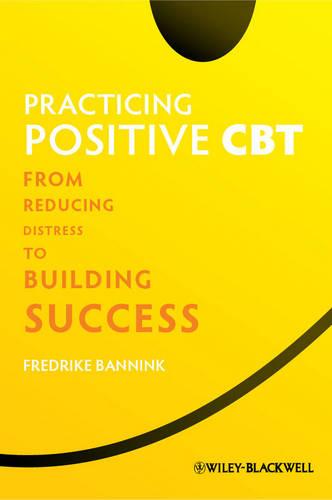 Practicing Positive CBT: From Reducing Distress to Building Success (Paperback)