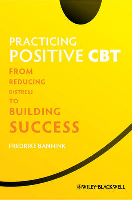 Practicing Positive CBT: From Reducing Distress to Building Success (Hardback)