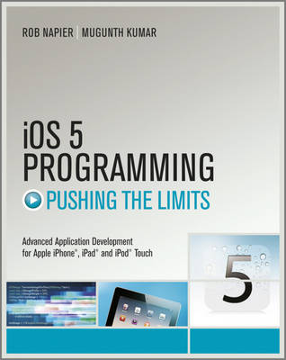 IOS 5 Programming Pushing the Limits: Developing Extraordinary Mobile Apps for Apple IPhone, IPad, and IPod Touch - Pushing the Limit (Paperback)