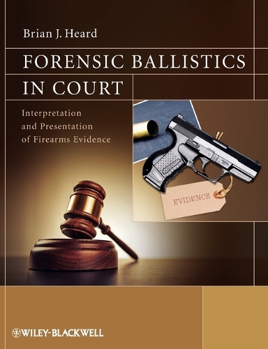 Forensic Ballistics in Court: Interpretation and Presentation of Firearms Evidence (Paperback)