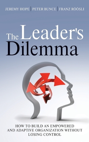 The Leader's Dilemma: How to Build an Empowered and Adaptive Organization Without Losing Control (Hardback)