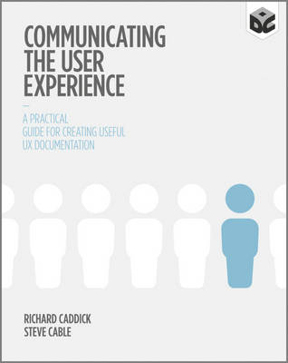 Communicating the User Experience - a Practical Guide for Creating Useful Ux Documentation (Paperback)