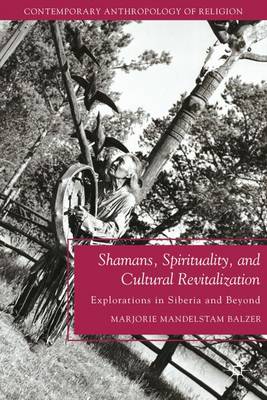 Shamans, Spirituality, and Cultural Revitalization: Explorations in Siberia and Beyond - Contemporary Anthropology of Religion (Paperback)