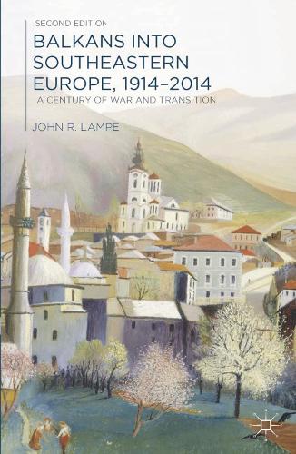Balkans into Southeastern Europe, 1914-2014: A Century of War and Transition (Hardback)