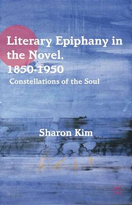 Literary Epiphany in the Novel, 1850-1950: Constellations of the Soul (Hardback)