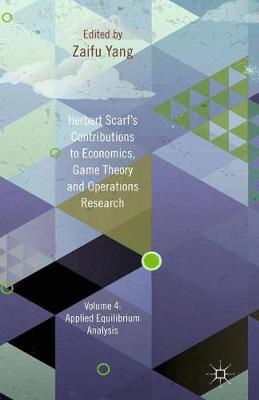 Herbert Scarf's Contributions to Economics, Game Theory and Operations Research: Herbert Scarf's Contributions to Economics, Game Theory and Operations Research Applied Equilibrium Analysis Volume 4 (Hardback)