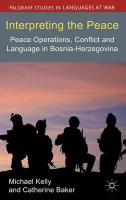 Interpreting the Peace: Peace Operations, Conflict and Language in Bosnia-Herzegovina - Palgrave Studies in Languages at War (Hardback)