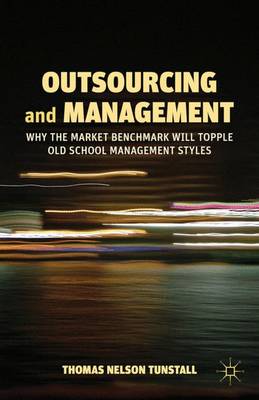 Outsourcing and Management: Why the Market Benchmark Will Topple Old School Management Styles (Paperback)