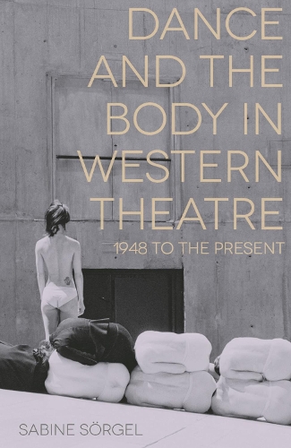 Dance and the Body in Western Theatre: 1948 to the Present (Paperback)