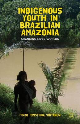 Indigenous Youth in Brazilian Amazonia: Changing Lived Worlds (Hardback)