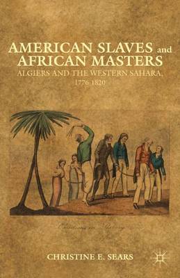 American Slaves and African Masters: Algiers and the Western Sahara, 1776-1820 (Hardback)