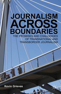 Journalism Across Boundaries: The Promises And Challenges Of Transnational And Transborder Journalism (Hardback)