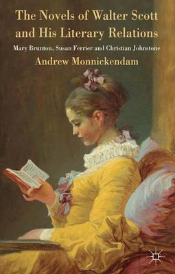 The Novels of Walter Scott and his Literary Relations: Mary Brunton, Susan Ferrier and Christian Johnstone (Hardback)