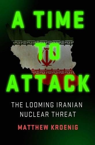 A Time to Attack: The Looming Iranian Nuclear Threat (Hardback)