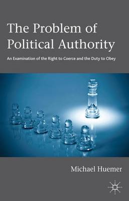The Problem of Political Authority: An Examination of the Right to Coerce and the Duty to Obey (Hardback)