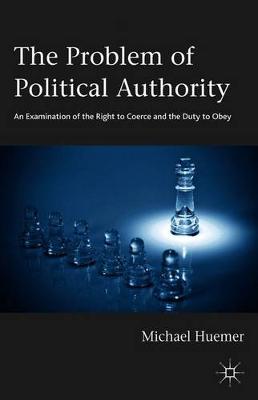 The Problem of Political Authority: An Examination of the Right to Coerce and the Duty to Obey (Paperback)