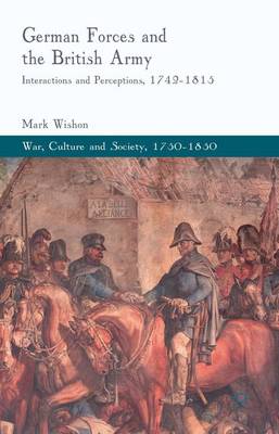 German Forces and the British Army: Interactions and Perceptions, 1742-1815 - War, Culture and Society, 1750-1850 (Hardback)